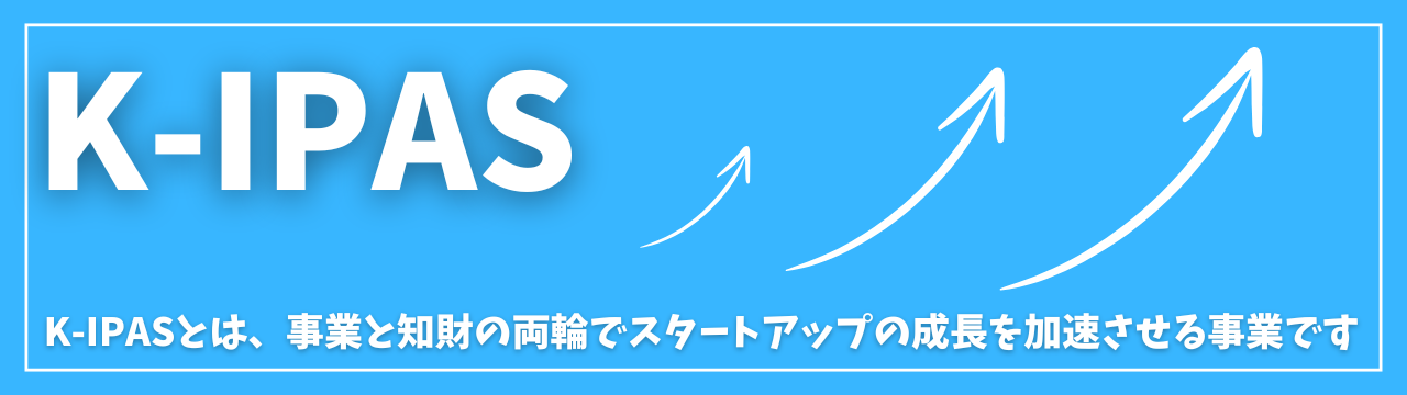 K-IPASとは、事業と知財の両輪でスタートアップの成長を加速させる事業です